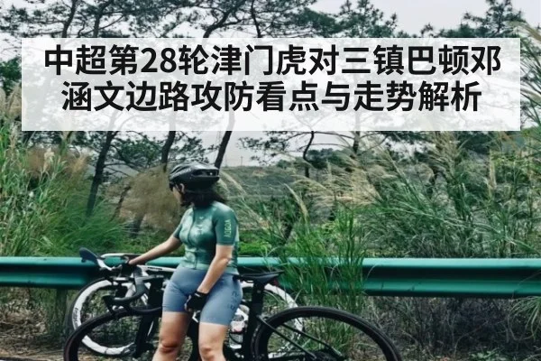 中超第28轮津门虎对三镇巴顿邓涵文边路攻防看点与走势解析