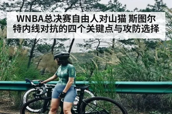 WNBA总决赛自由人对山猫 斯图尔特内线对抗的四个关键点与攻防选择